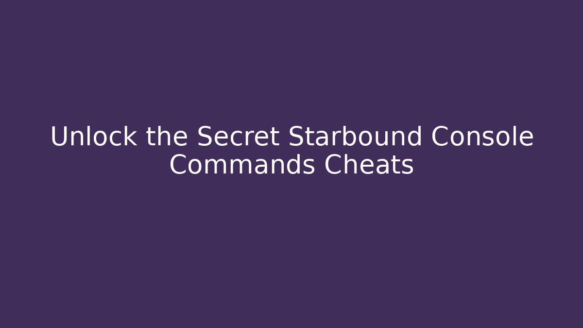 Unlock the Secret Starbound Console Commands Cheats