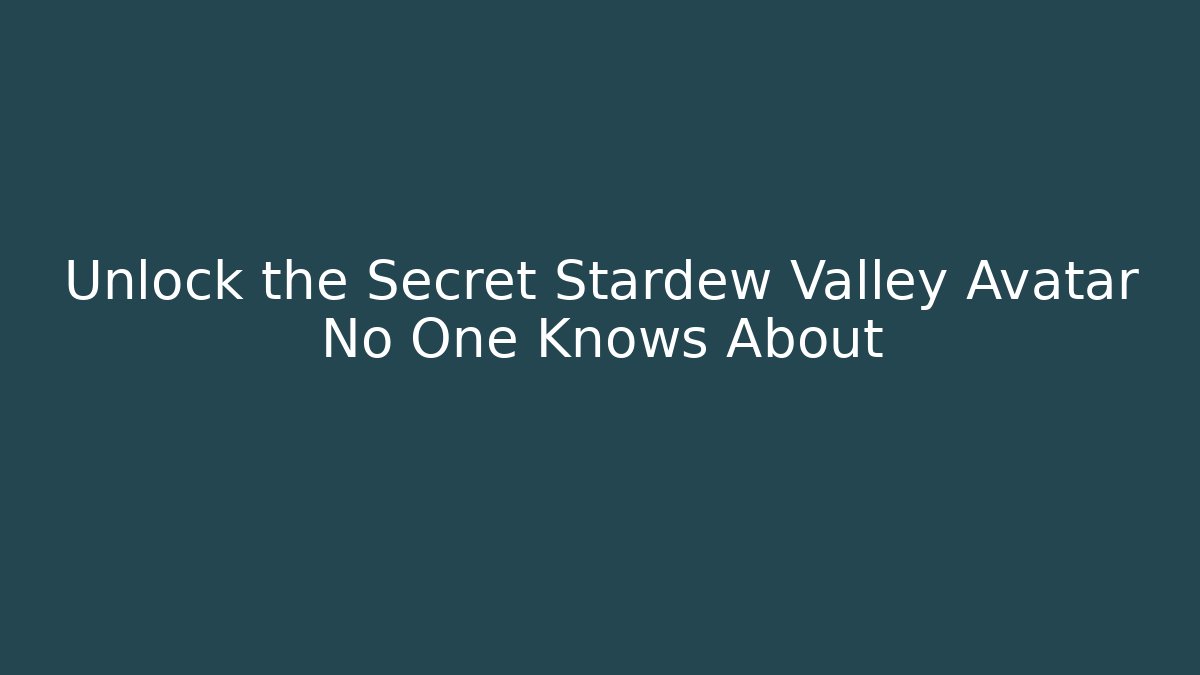 Unlock the Secret Stardew Valley Avatar No One Knows About