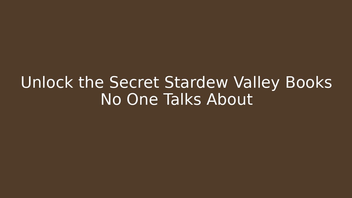 Unlock the Secret Stardew Valley Books No One Talks About