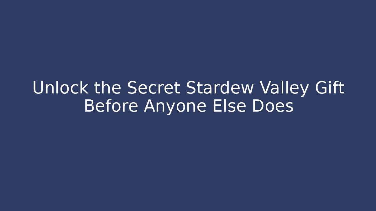 Unlock the Secret Stardew Valley Gift Before Anyone Else Does