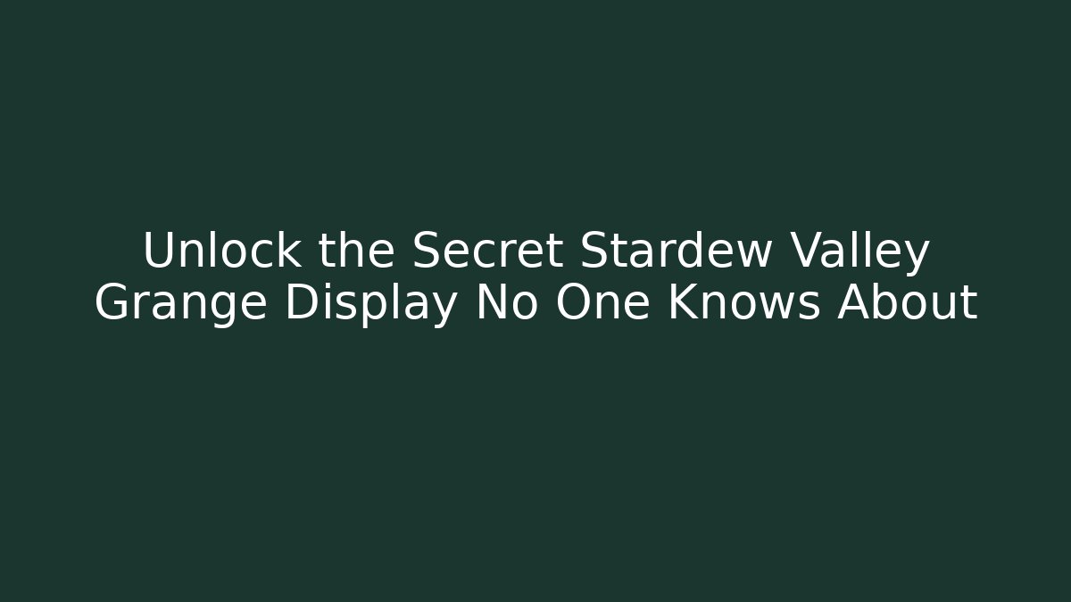 Unlock the Secret Stardew Valley Grange Display No One Knows About