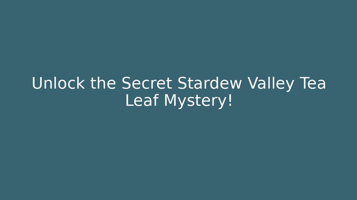 Unlock the Secret Stardew Valley Tea Leaf Mystery!