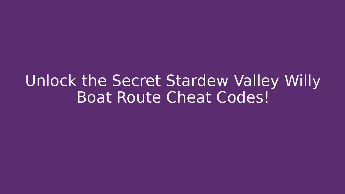 Unlock the Secret Stardew Valley Willy Boat Route Cheat Codes!