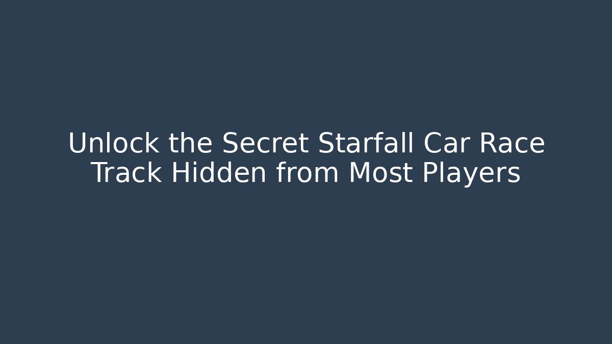 Unlock the Secret Starfall Car Race Track Hidden from Most Players