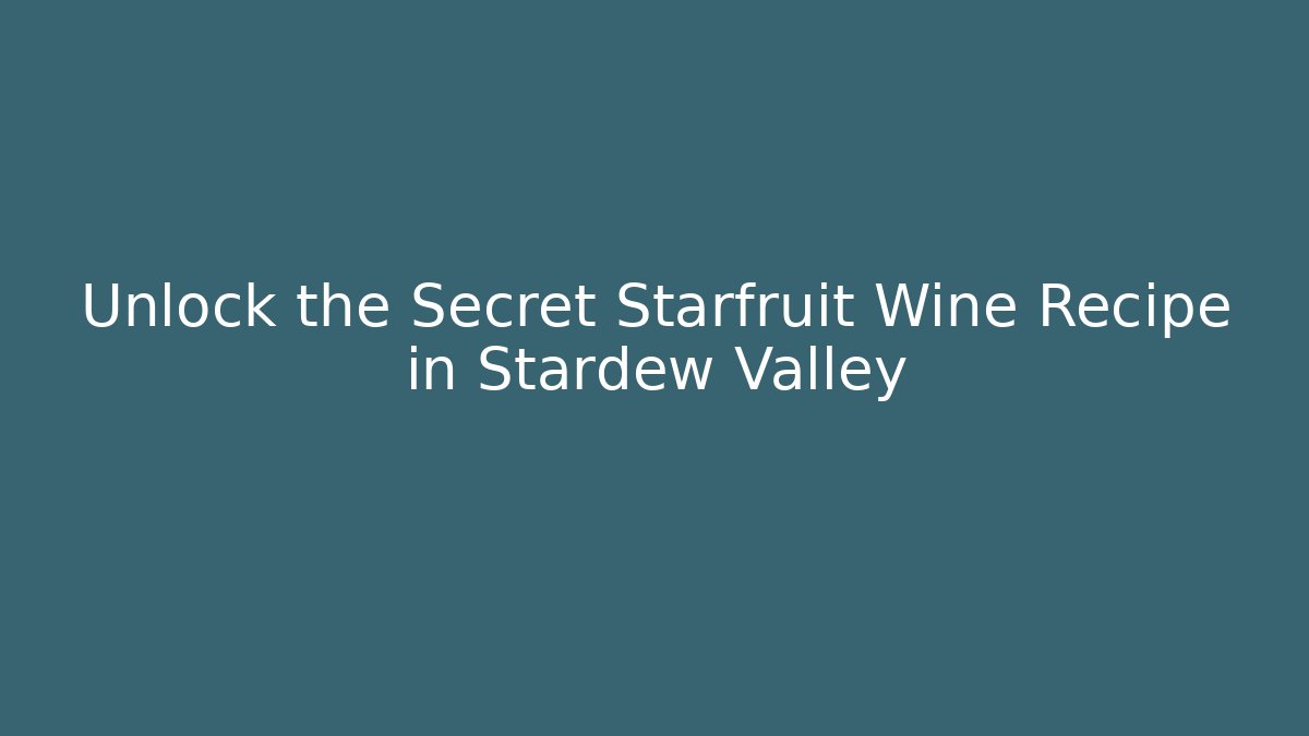 Unlock the Secret Starfruit Wine Recipe in Stardew Valley