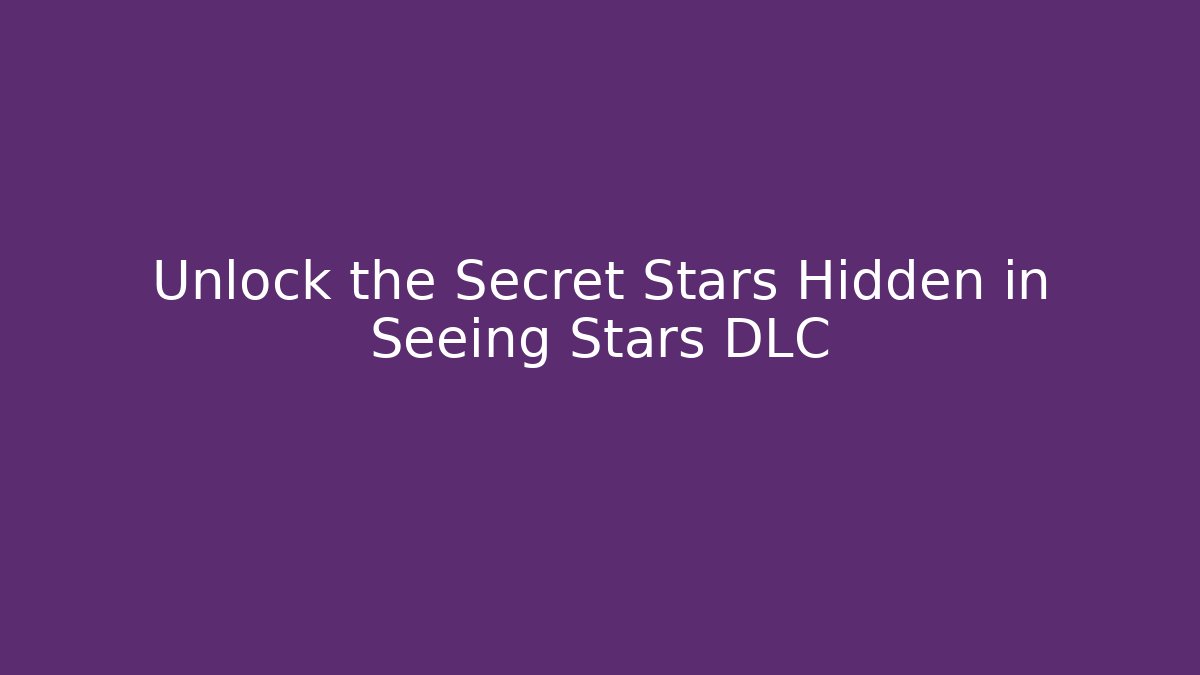 Unlock the Secret Stars Hidden in Seeing Stars DLC
