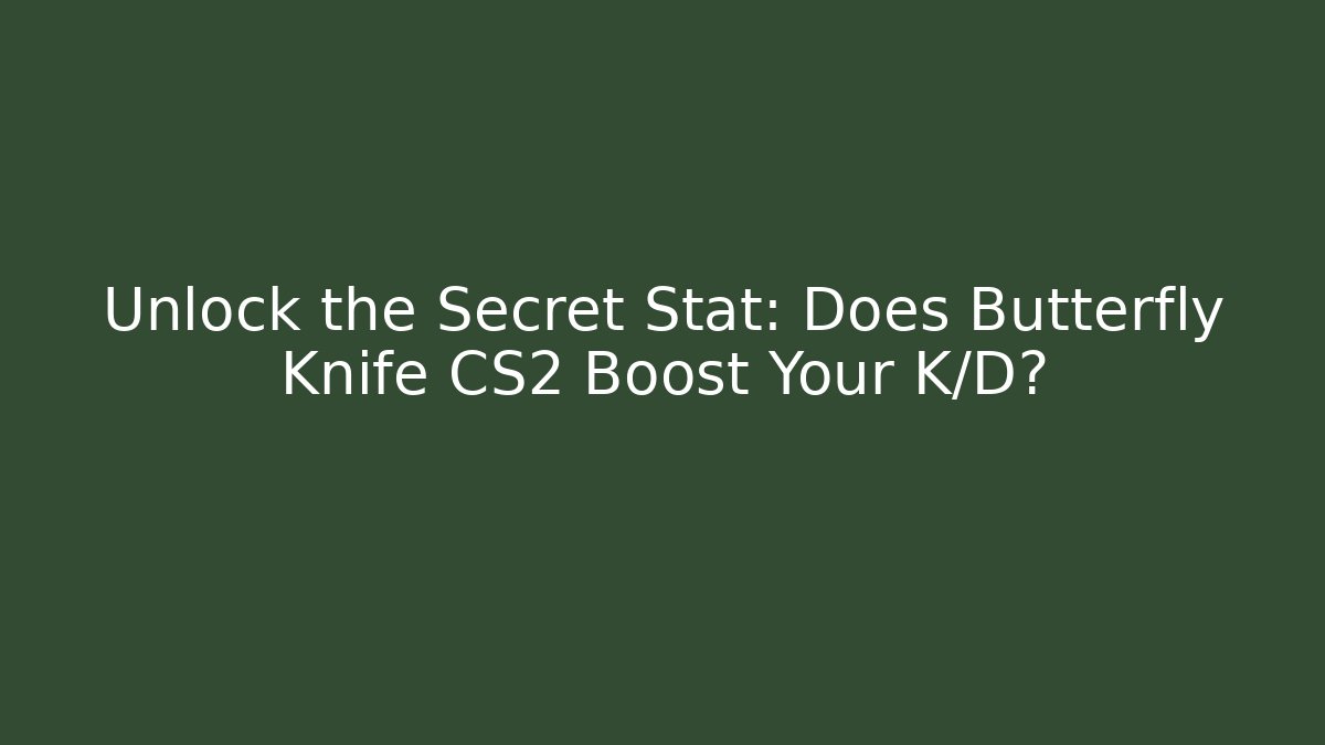 Unlock the Secret Stat: Does Butterfly Knife CS2 Boost Your K/D?
