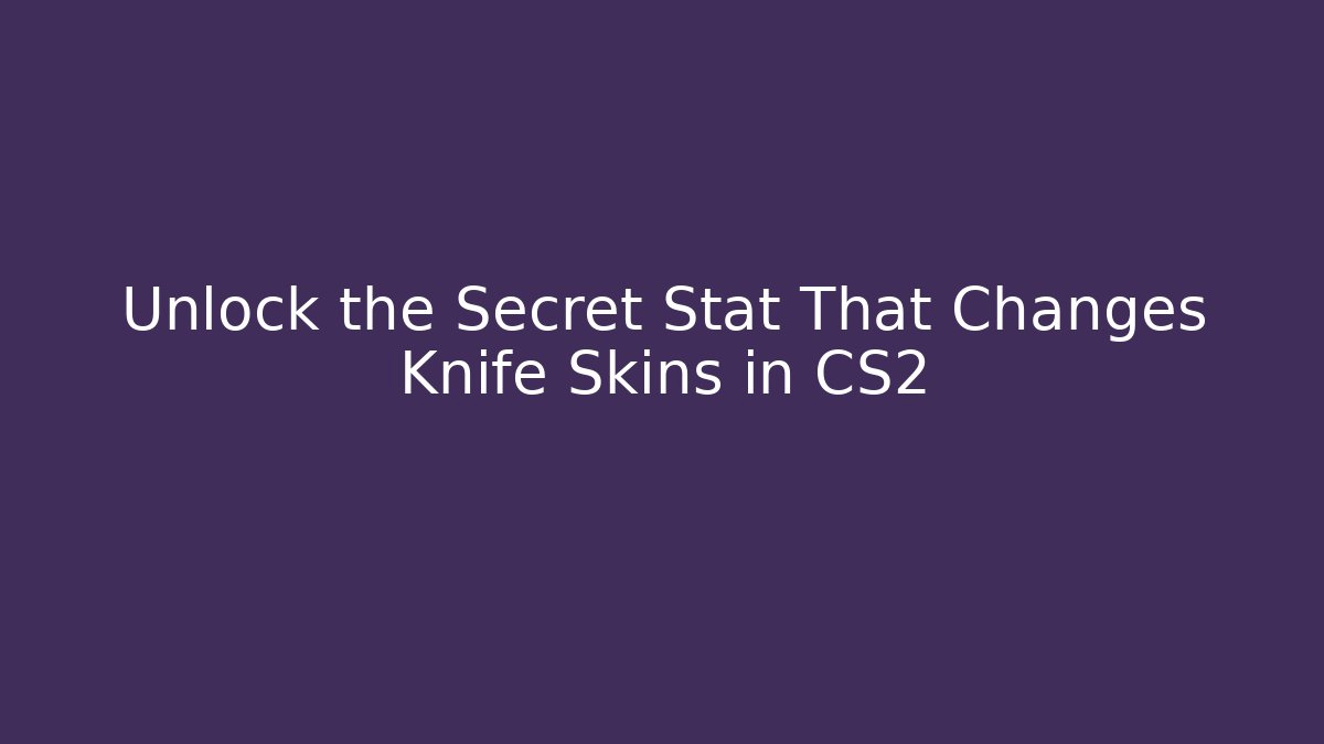 Unlock the Secret Stat That Changes Knife Skins in CS2