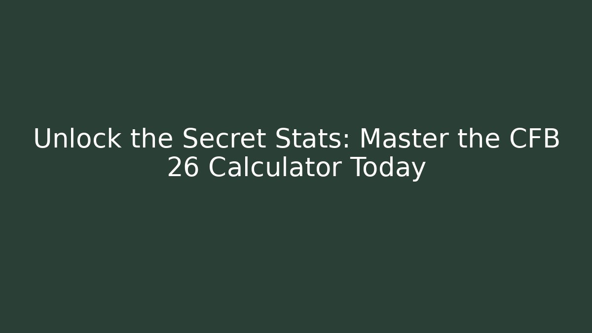 Unlock the Secret Stats: Master the CFB 26 Calculator Today