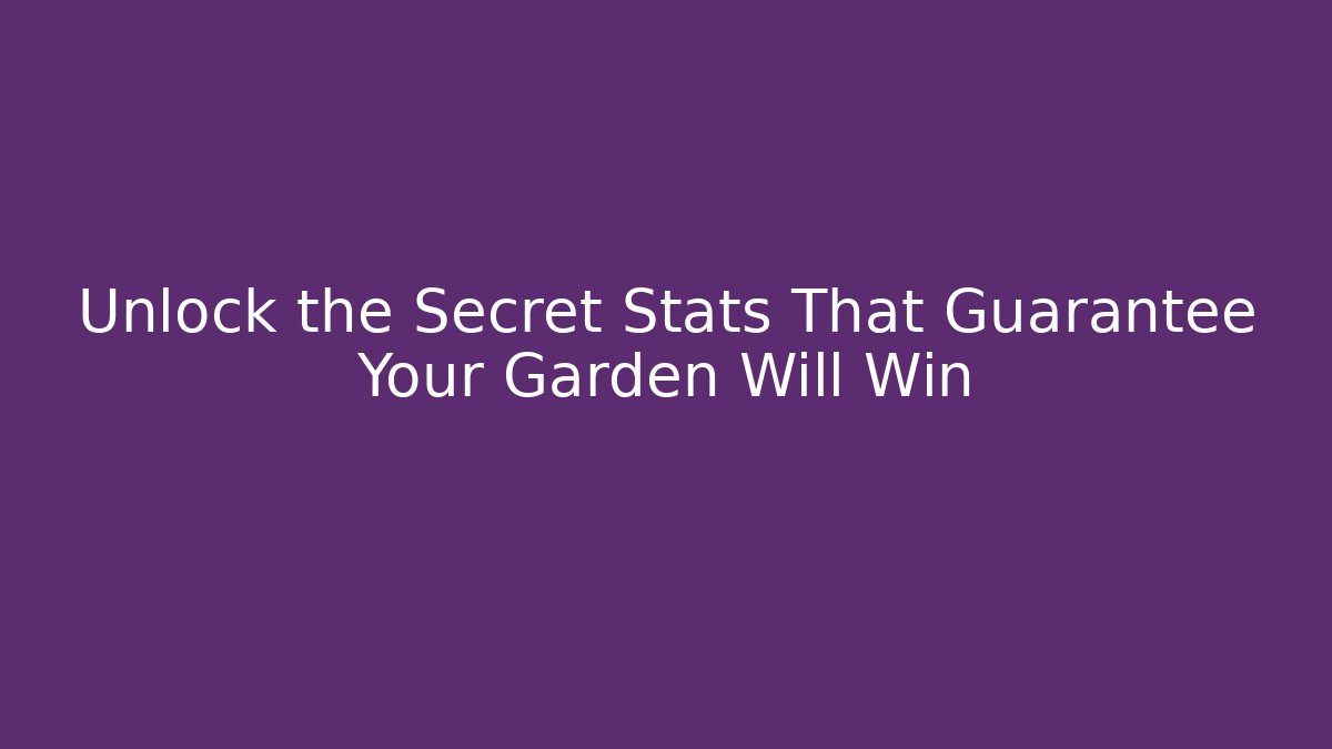 Unlock the Secret Stats That Guarantee Your Garden Will Win