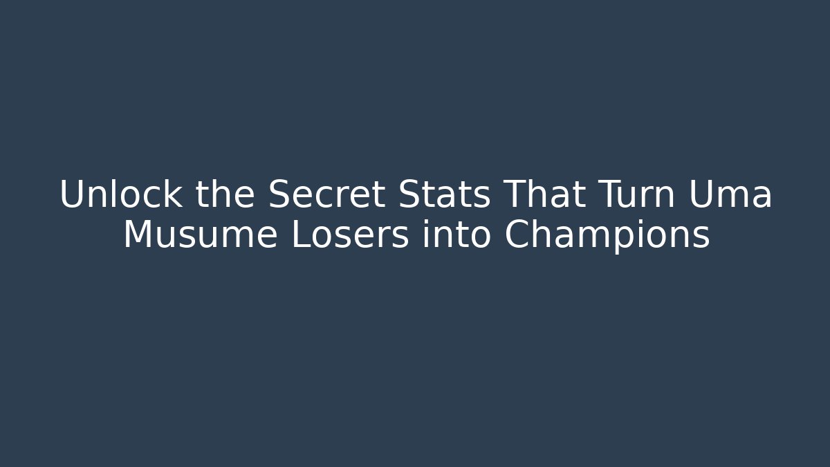 Unlock the Secret Stats That Turn Uma Musume Losers into Champions