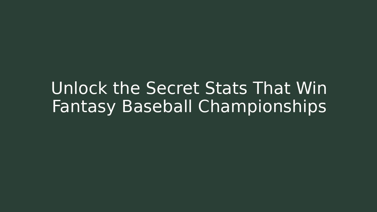 Unlock the Secret Stats That Win Fantasy Baseball Championships