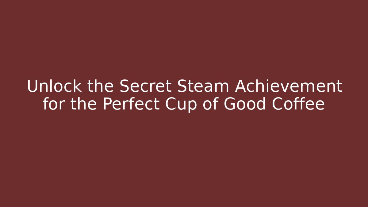 Unlock the Secret Steam Achievement for the Perfect Cup of Good Coffee