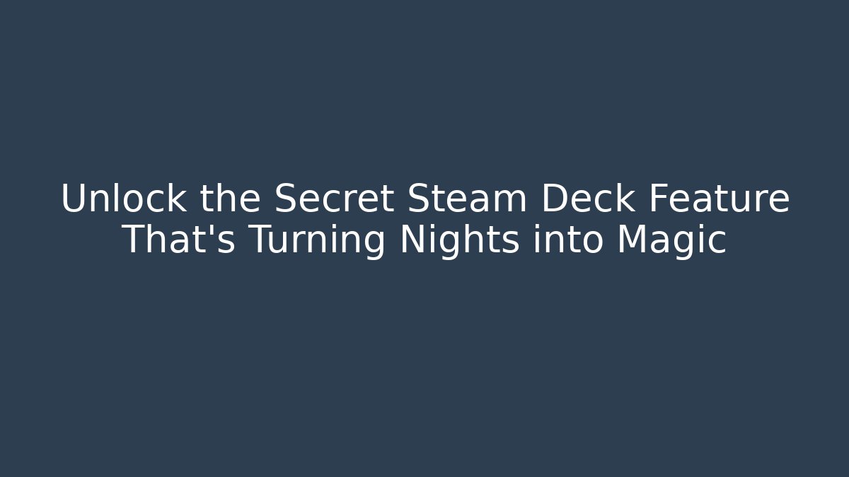 Unlock the Secret Steam Deck Feature That’s Turning Nights into Magic