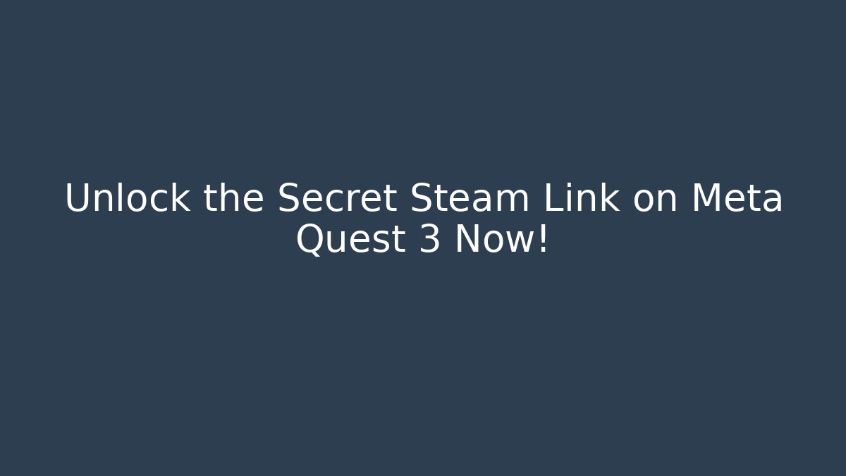 Unlock the Secret Steam Link on Meta Quest 3 Now!