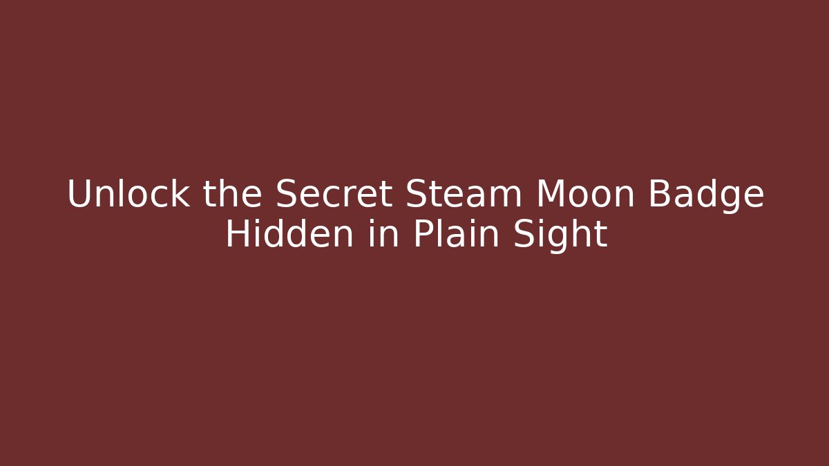 Unlock the Secret Steam Moon Badge Hidden in Plain Sight