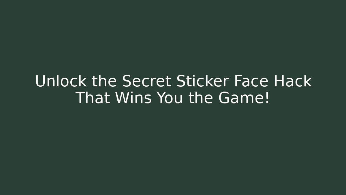 Unlock the Secret Sticker Face Hack That Wins You the Game!