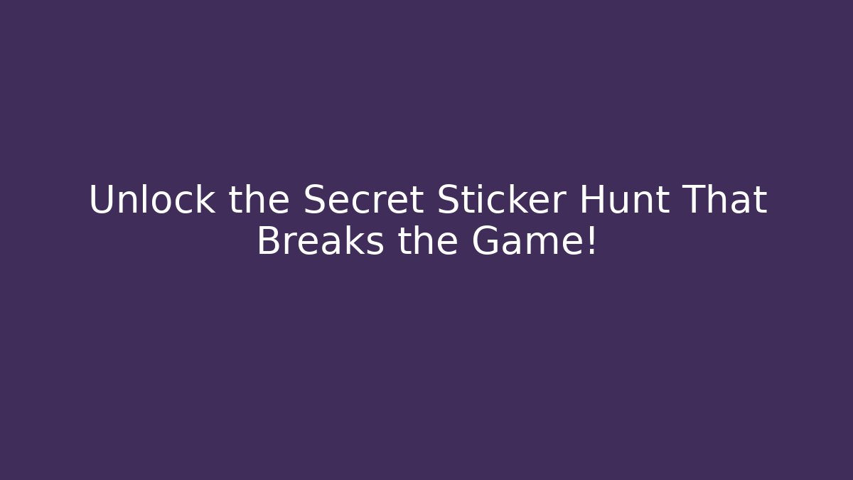 Unlock the Secret Sticker Hunt That Breaks the Game!