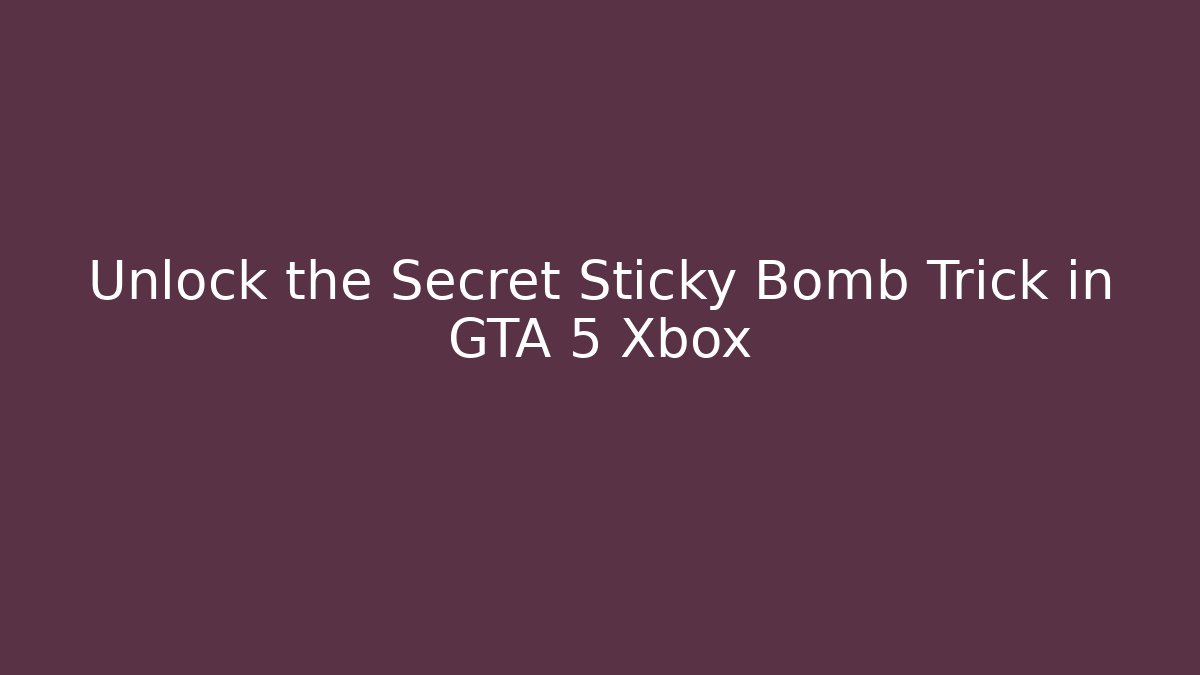 Unlock the Secret Sticky Bomb Trick in GTA 5 Xbox