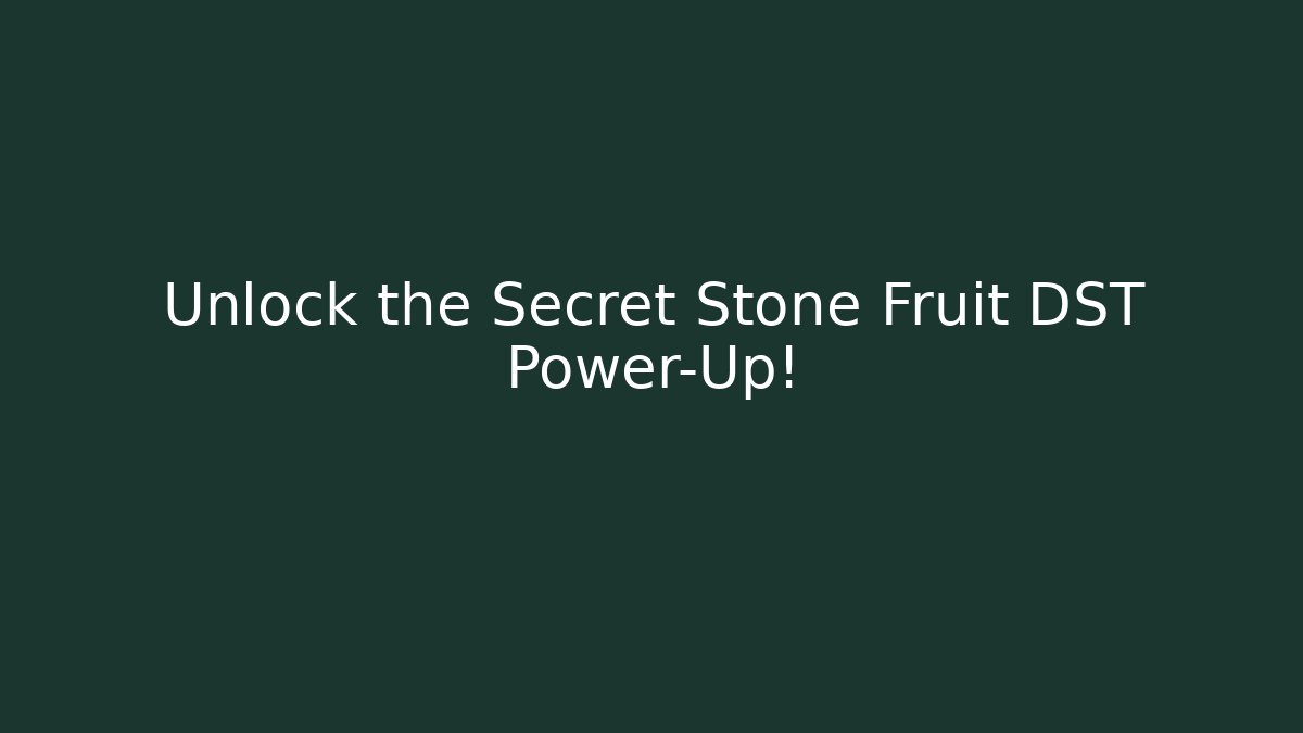 Unlock the Secret Stone Fruit DST Power-Up!