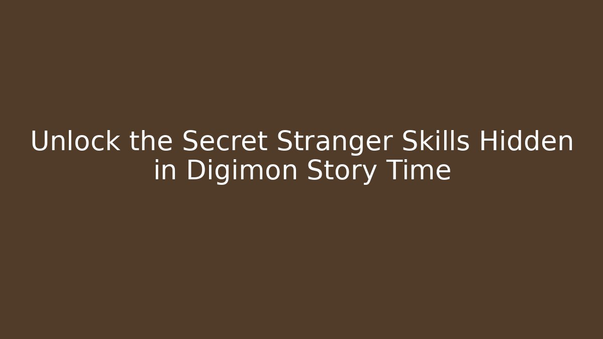 Unlock the Secret Stranger Skills Hidden in Digimon Story Time