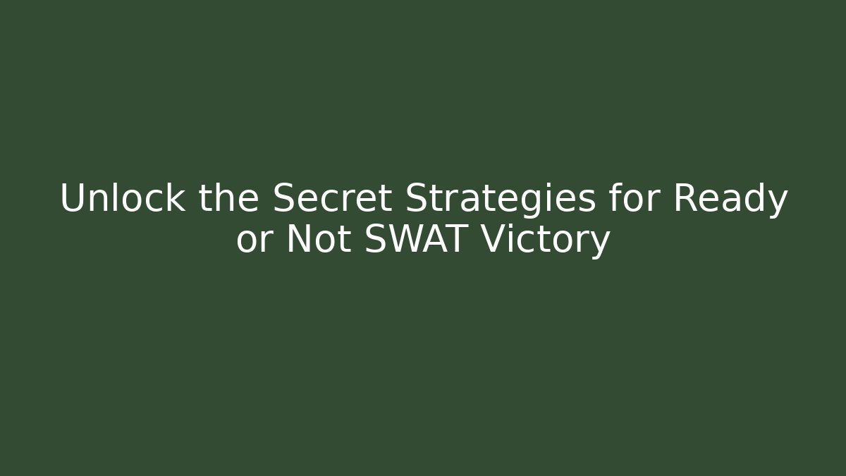 Unlock the Secret Strategies for Ready or Not SWAT Victory