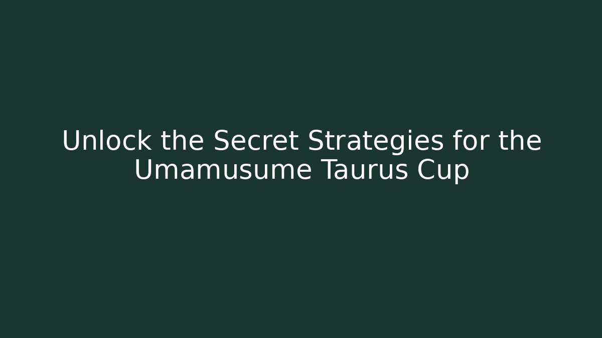 Unlock the Secret Strategies for the Umamusume Taurus Cup