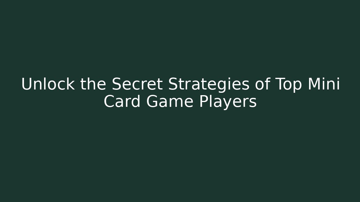 Unlock the Secret Strategies of Top Mini Card Game Players