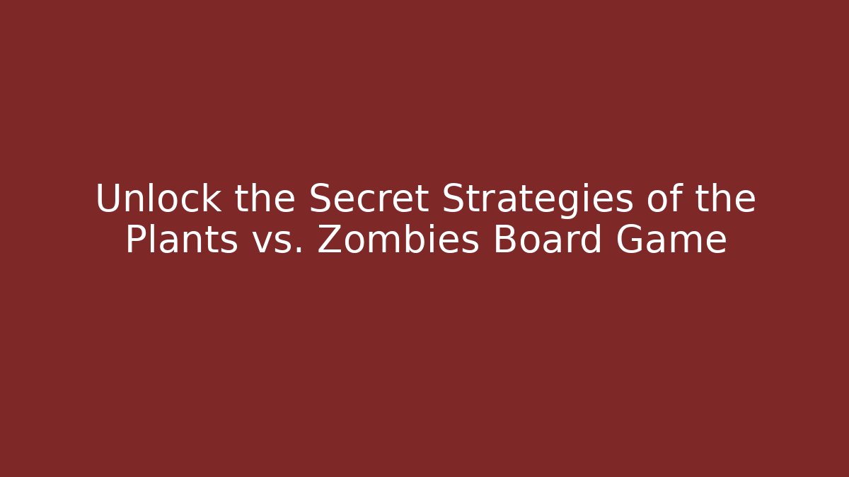Unlock the Secret Strategies of the Plants vs. Zombies Board Game