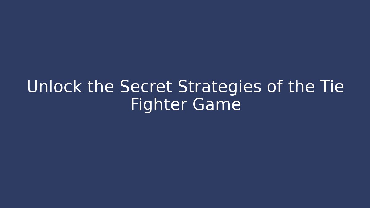 Unlock the Secret Strategies of the Tie Fighter Game