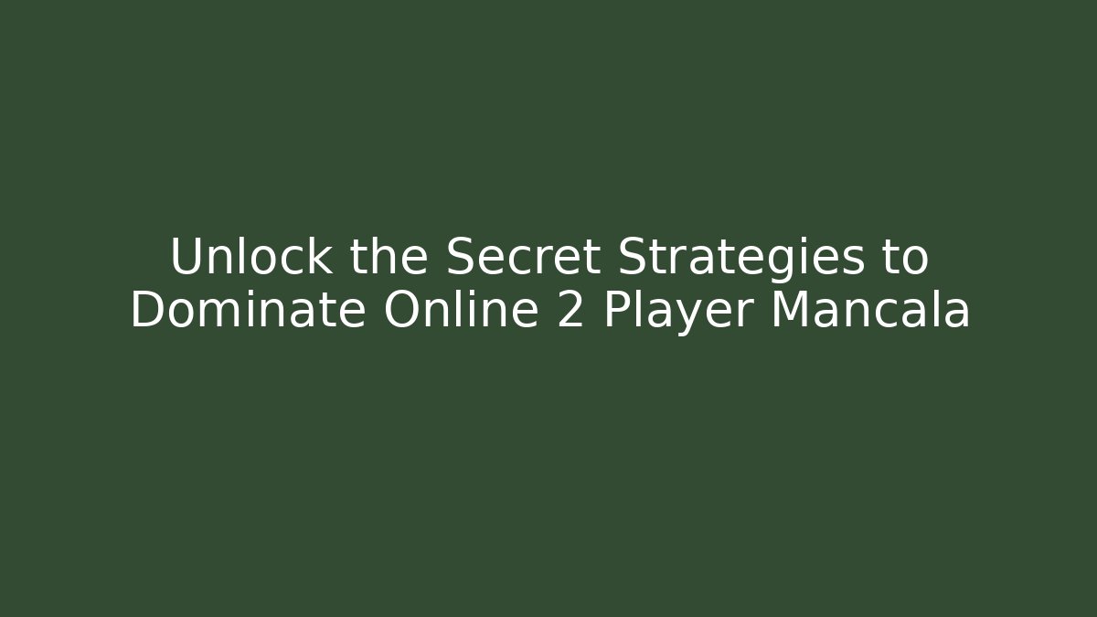 Unlock the Secret Strategies to Dominate Online 2 Player Mancala