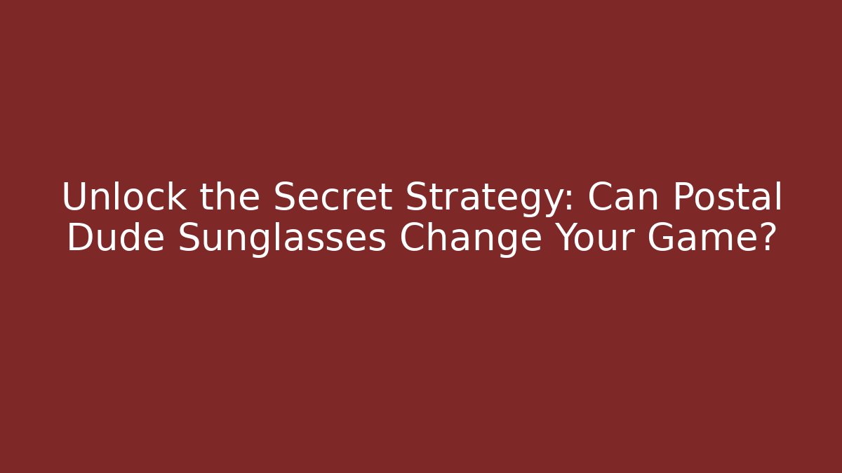 Unlock the Secret Strategy: Can Postal Dude Sunglasses Change Your Game?