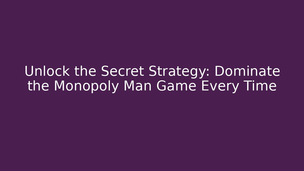 Unlock the Secret Strategy: Dominate the Monopoly Man Game Every Time