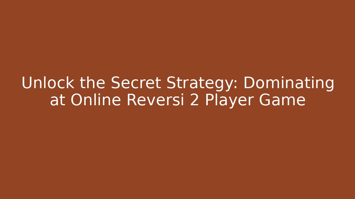 Unlock the Secret Strategy: Dominating at Online Reversi 2 Player Game - Critter Realm