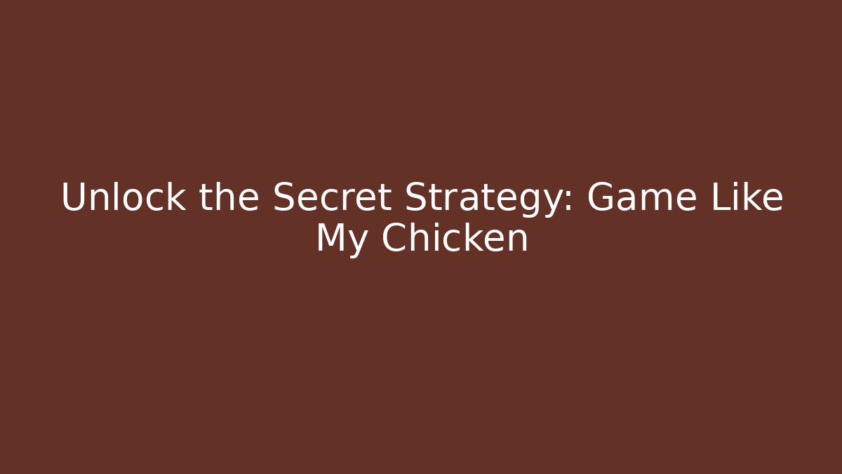Unlock the Secret Strategy: Game Like My Chicken