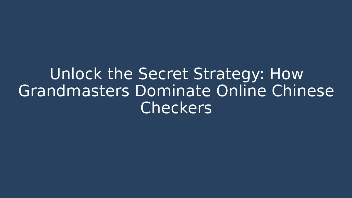 Unlock the Secret Strategy: How Grandmasters Dominate Online Chinese Checkers