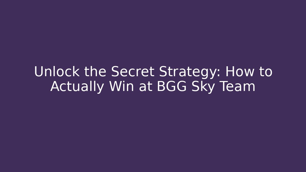 Unlock the Secret Strategy: How to Actually Win at BGG Sky Team