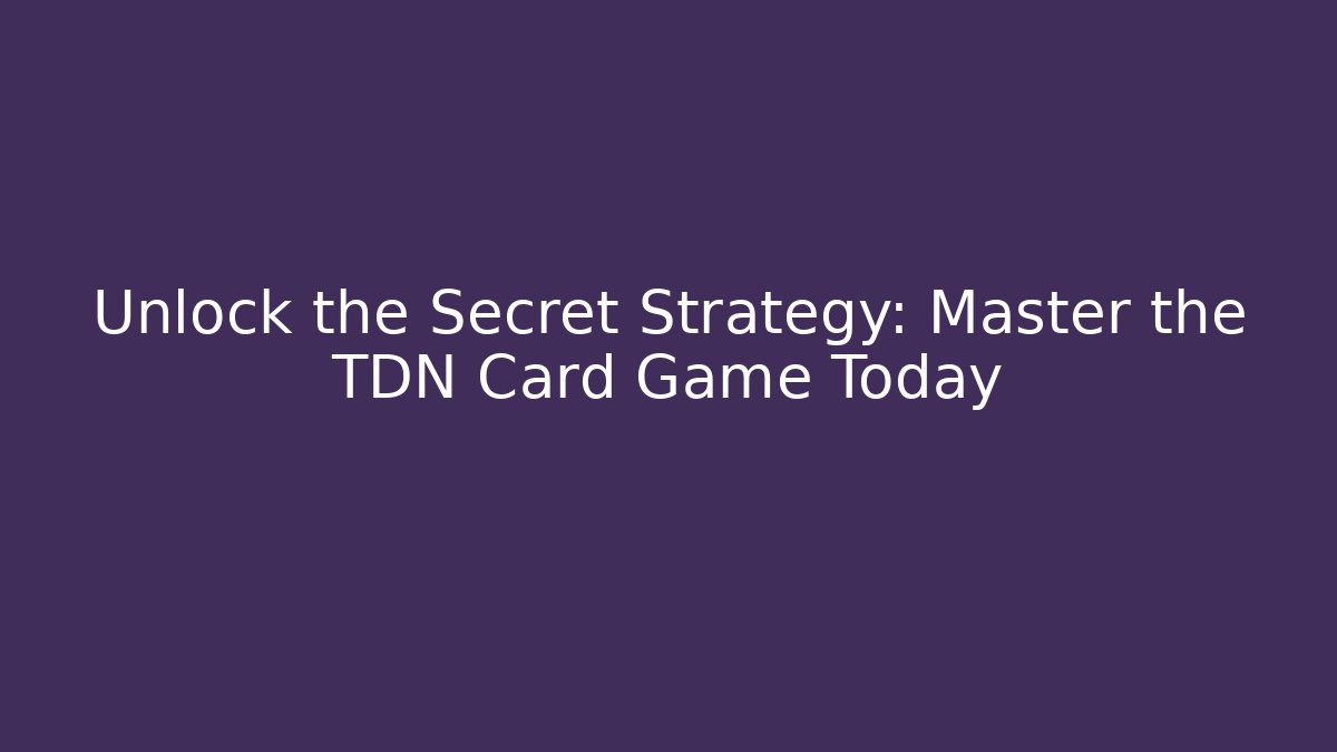 Unlock the Secret Strategy: Master the TDN Card Game Today