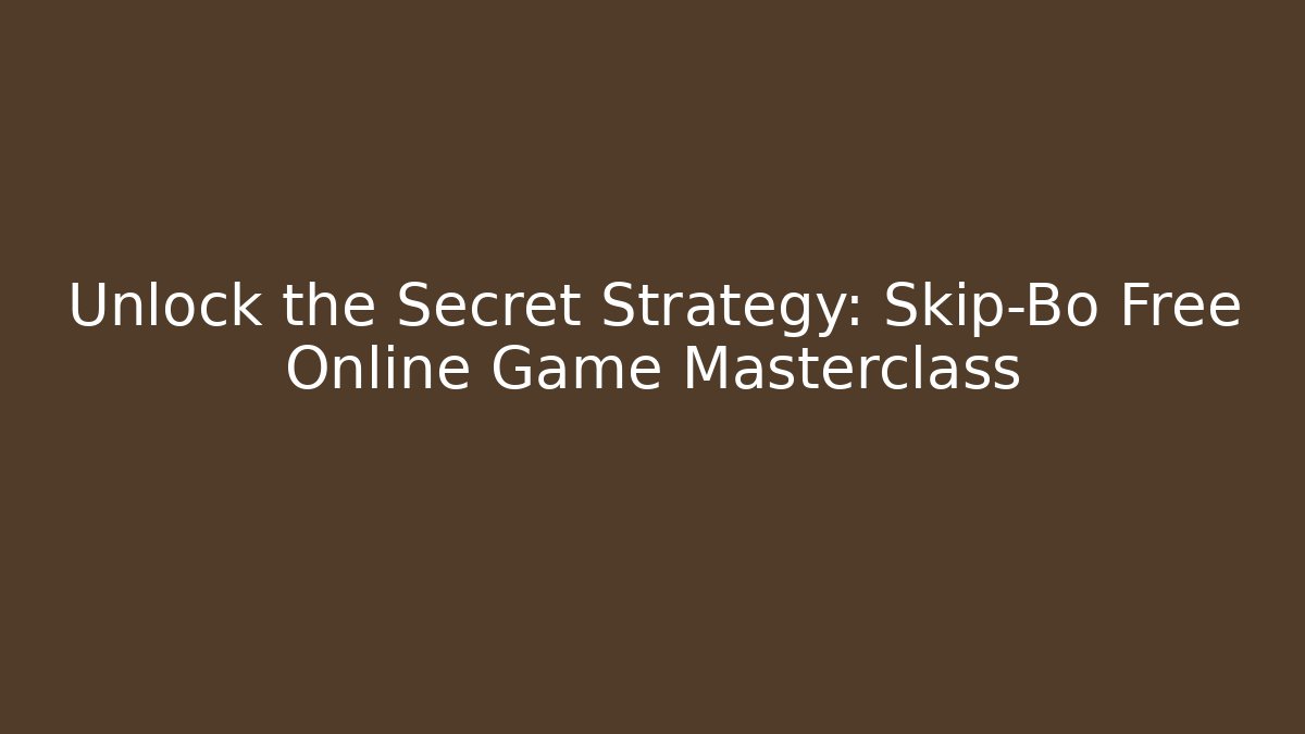 Unlock the Secret Strategy: Skip-Bo Free Online Game Masterclass