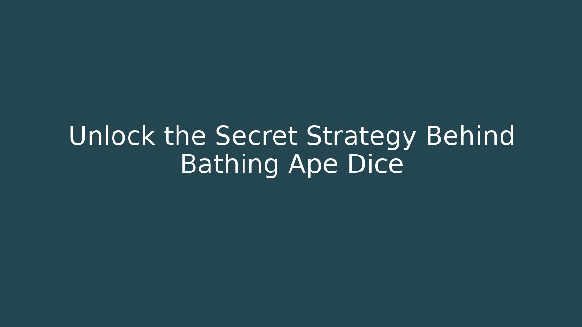 Unlock the Secret Strategy Behind Bathing Ape Dice
