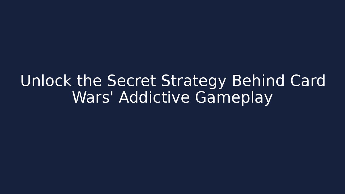 Unlock the Secret Strategy Behind Card Wars' Addictive Gameplay