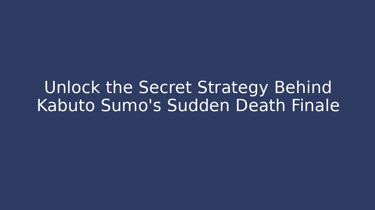 Unlock the Secret Strategy Behind Kabuto Sumo’s Sudden Death Finale
