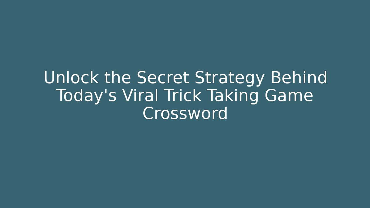 Unlock the Secret Strategy Behind Today’s Viral Trick Taking Game Crossword