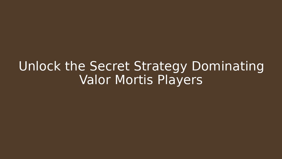 Unlock the Secret Strategy Dominating Valor Mortis Players