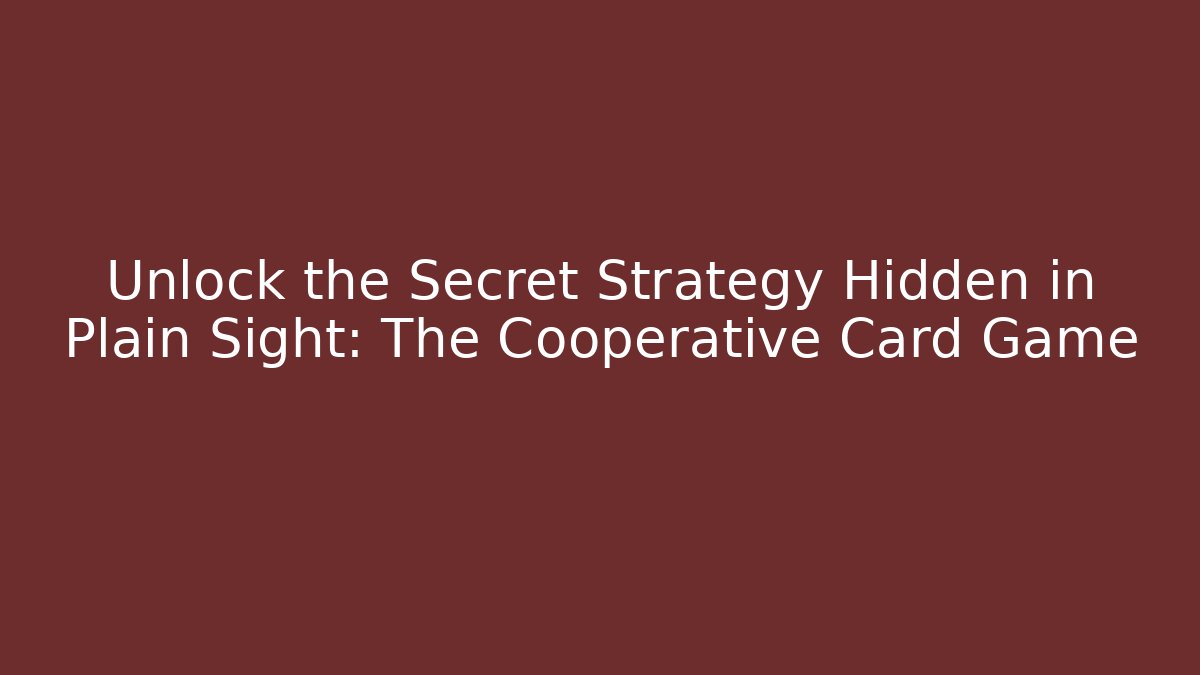 Unlock the Secret Strategy Hidden in Plain Sight: The Cooperative Card Game
