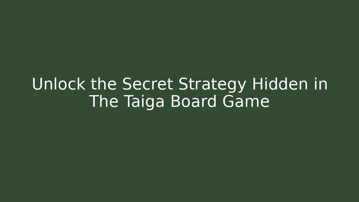 Unlock the Secret Strategy Hidden in The Taiga Board Game - Critter Realm