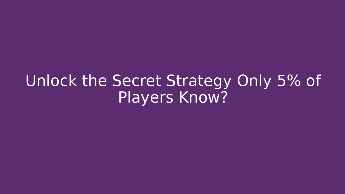 Unlock the Secret Strategy Only 5% of Players Know?
