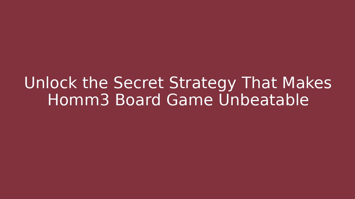 Unlock the Secret Strategy That Makes Homm3 Board Game Unbeatable