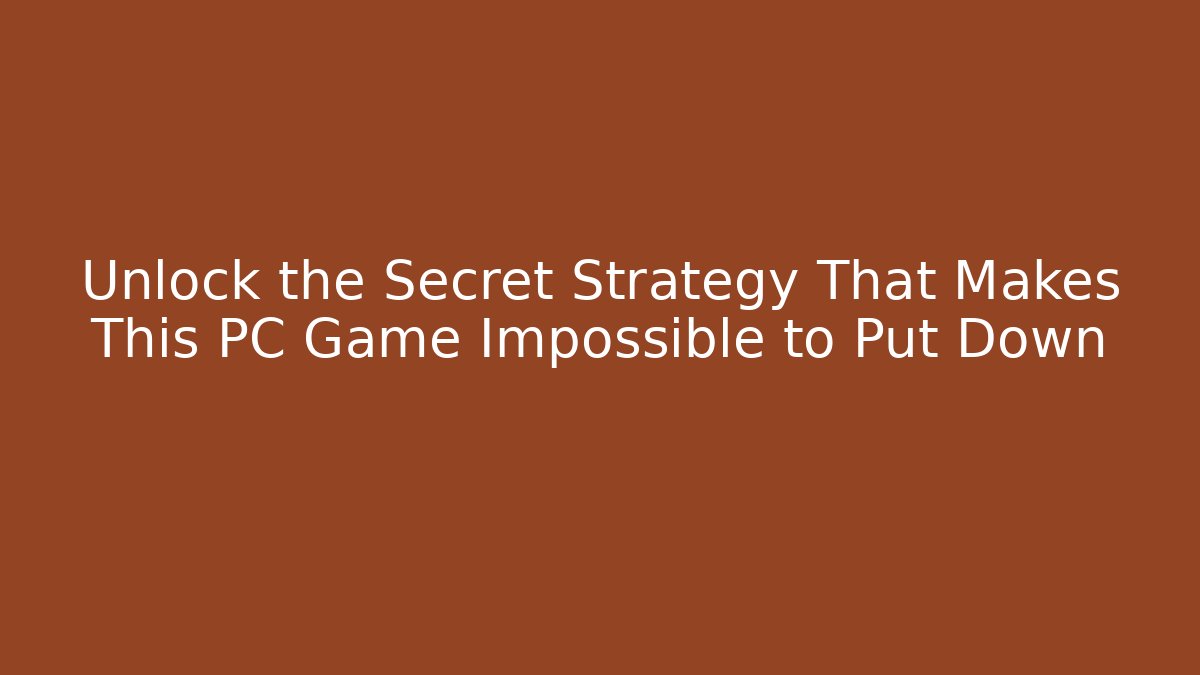 Unlock the Secret Strategy That Makes This PC Game Impossible to Put Down