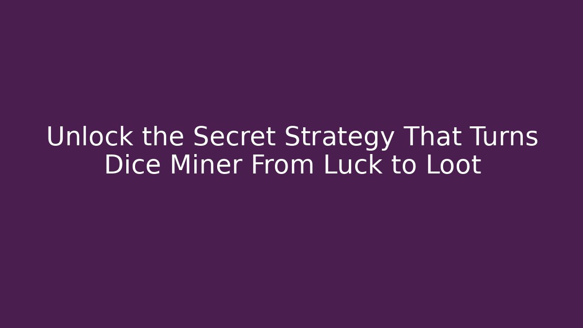 Unlock the Secret Strategy That Turns Dice Miner From Luck to Loot